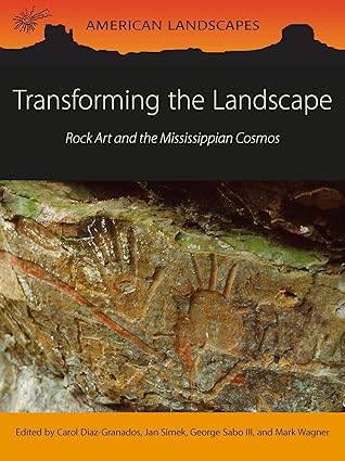 transforming the landscape rock art and the mississippian cosmos 1st edition carol diaz granados ,jan simek