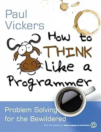 how to think like a programmer problem solving for the bewildered 1st edition paul vickers 1844809005,