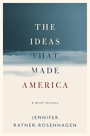 the ideas that made america a brief history 1st edition jennifer ratner rosenhagen 0190625368, 978-0190625368