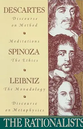 the rationalists descartes discourse on method and meditations spinoza ethics leibniz monadology and