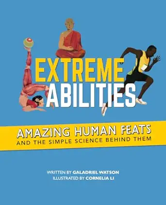 extreme abilities amazing human feats and the simple science behind them 1st edition galadriel watson