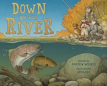 down by the river a family fly fishing story 1st edition andrew weiner ,april chu 141972293x, 978-1419722936
