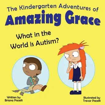 the kindergarten adventures of amazing grace what in the world is autism 1st edition briana pacelli ,trevor