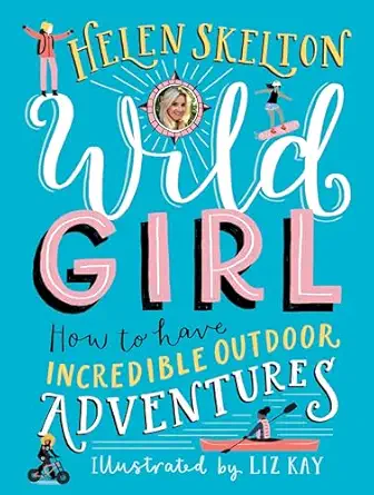 wild girl how to have incredible outdoor adventures 1st edition helen skelton ,liz kay 1536212865,