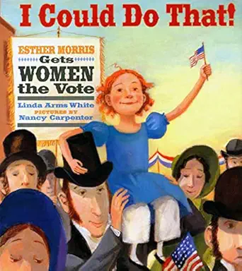 i could do that esther morris gets women the vote 1st edition linda arms white ,nancy carpenter 0374335273,