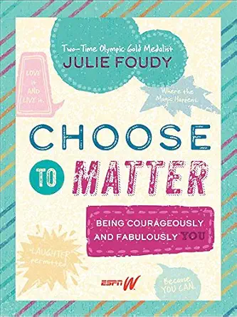 choose to matter being courageously and fabulously you 1st edition julie foudy 1368003389, 978-1368003384