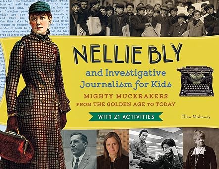 nellie bly and investigative journalism for kids mighty muckrakers from the golden age to today with 21