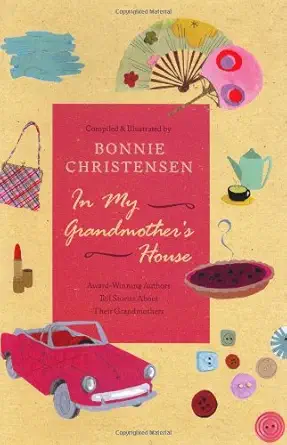in my grandmothers house award winning authors tell stories about their grandmothers 1st edition bonnie