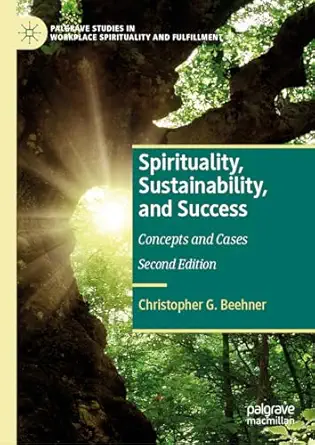 spirituality sustainability and success concepts and cases 1st edition christopher g beehner 3031476425,