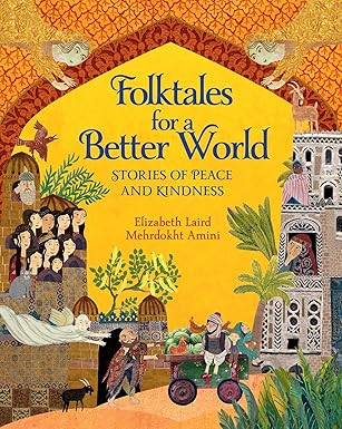 folktales for a better world stories of peace and kindness 1st edition elizabeth laird ,mehrdokht amini