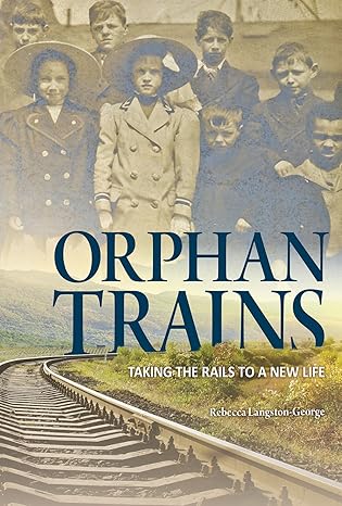 orphan trains taking the rails to a new life 1st edition rebecca langston george 1623706300, 978-1623706302