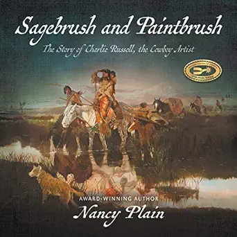 sagebrush and paintbrush the story of charlie russell the cowboy artist 1st edition nancy plain 1953944949,