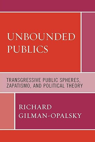 unbounded publics transgressive public spheres zapatismo and political theory 1st edition richard gilman