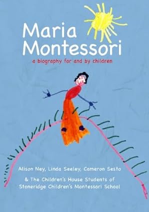 maria montessori a biography for and by children 1st edition alison ney ,linda seeley ,cameron sesto