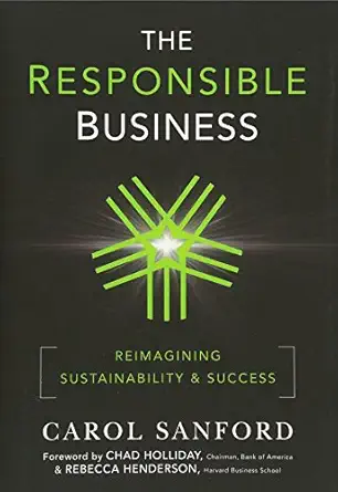 the responsible business reimagining sustainability and success 1st edition carol sanford ,chad holliday