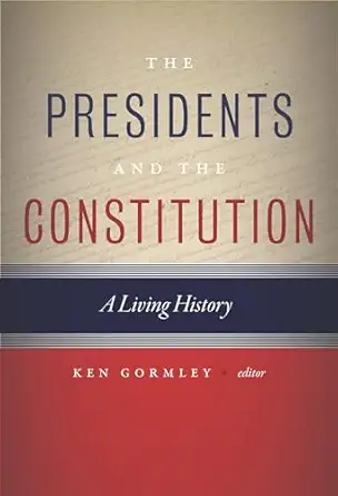 the presidents and the constitution a living history 1st edition ken gormley 1479839906, 978-1479839902