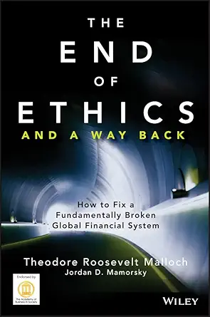 the end of ethics and a way back how to fix a fundamentally broken global financial system 1st edition