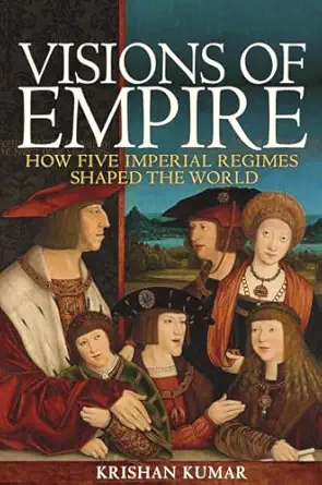 visions of empire how five imperial regimes shaped the world 1st edition krishan kumar 0691192804,