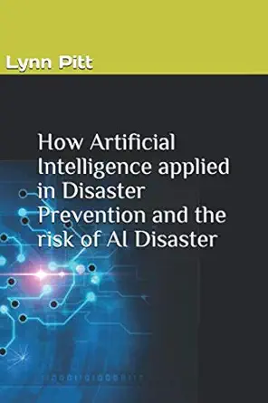 how artificial intelligence applies in disaster prevention and the risk of ai disaster 1st edition lynn pitt