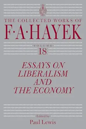 essays on liberalism and the economy volume 18 1st edition f a hayek ,paul lewis 022678133x, 978-0226781334