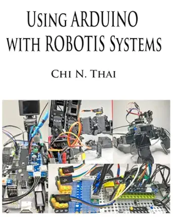 using arduino with robotis systems 1st edition chi ngoc thai 0999391895, 978-0999391891