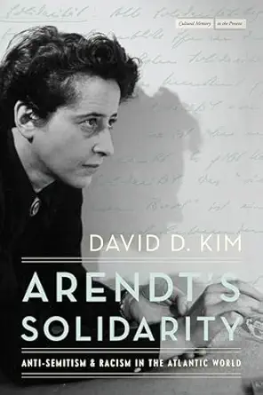 arendts solidarity anti semitism and racism in the atlantic world 1st edition david d kim 1503640779,