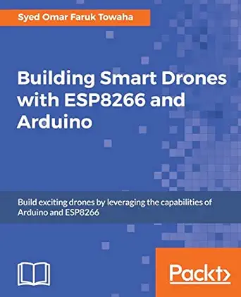 building smart drones with esp8266 and arduino build exciting drones by leveraging the capabilities of