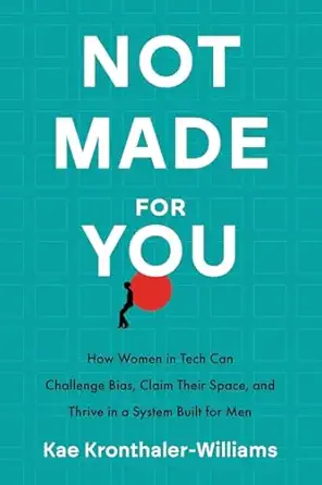 not made for you how women in tech can challenge bias claim their space and thrive in a system built for men