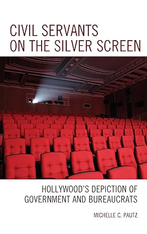 civil servants on the silver screen hollywooda s depiction of government and bureaucrats 1st edition michelle