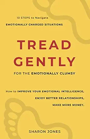 tread gently for the emotionally clumsy 10 steps to navigate emotionally charged situations 1st edition