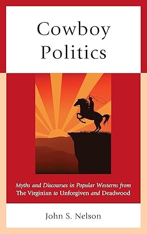 cowboy politics myths and discourses in popular westerns from the virginian to unforgiven and deadwood 1st