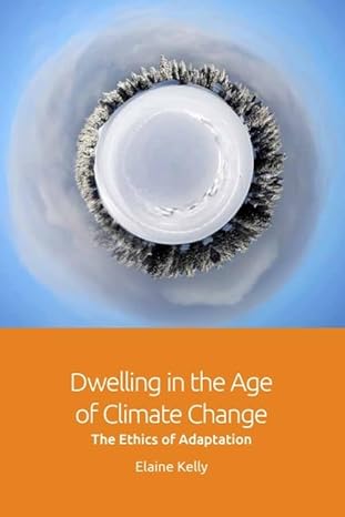dwelling in the age of climate change the ethics of adaptation 1st edition elaine kelly 1474422969,
