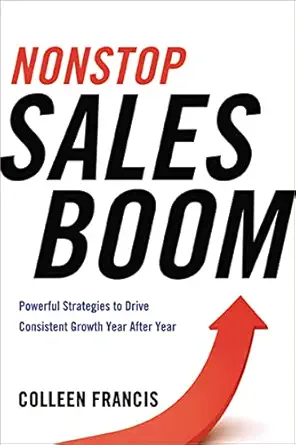 nonstop sales boom powerful strategies to drive consistent growth year after year 1st edition colleen francis