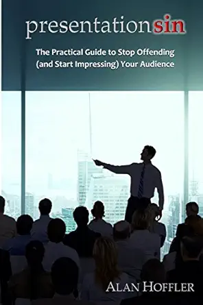 presentation sin the practical guide to stop offending your audience 1st edition alan hoffler 1517000963,