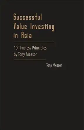 successful value investing in asia 10 timeless principles by tony measor 1st edition tony measor desc