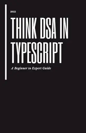 think dsa in typescript a beginner to expert guide master data structures and algorithms with real typescript
