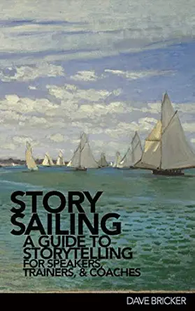 storysailinga a guide to storytelling for speakers trainers and coaches 1st edition dave bricker 098629604x,