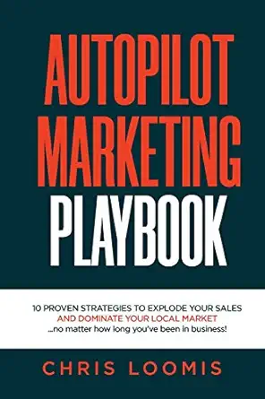 autopilot marketing playbook 10 proven strategies to explode your sales and dominate your local market no