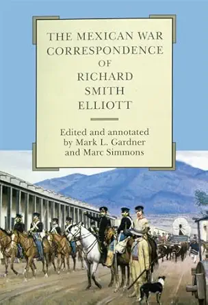 the mexican war correspondence of richard smith elliott 1st edition richard smith elliott ,marc simmons ,mark
