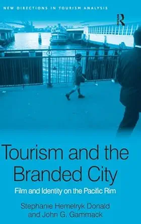 tourism and the branded city film and identity on the pacific rim 1st edition stephanie hemelryk donald ,john