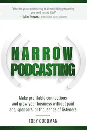 narrow podcasting make profitable connections and grow your business without paid ads sponsors or thousands