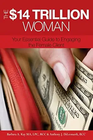 the $14 trillion woman your essential guide to engaging the female client 1st edition barbara a kay ,anthony