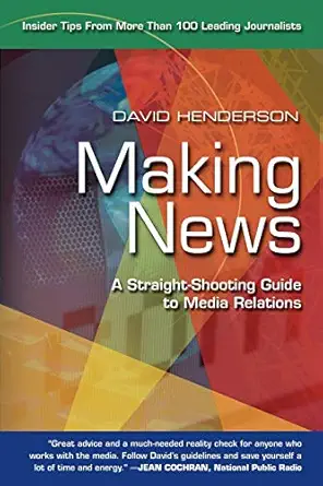 making news a straight shooting guide to media relations 1st edition david henderson 158348468x,