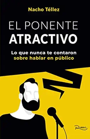 el ponente atractivo lo que nunca te contaron sobre hablar en pa blico 1st edition nacho ta c llez
