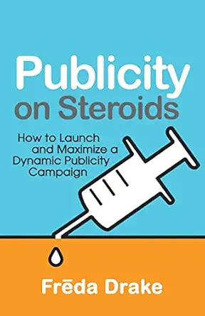 publicity on steroids how to launch and maximize a dynamic publicity campaign 1st edition freda drake