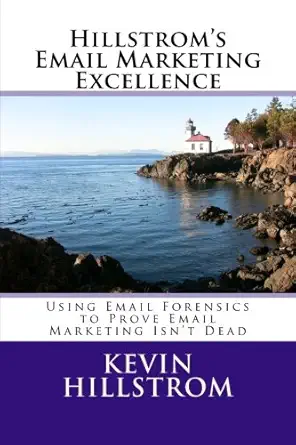 hillstroms email marketing excellence using email forensics to prove email marketing isna t dead 1st edition