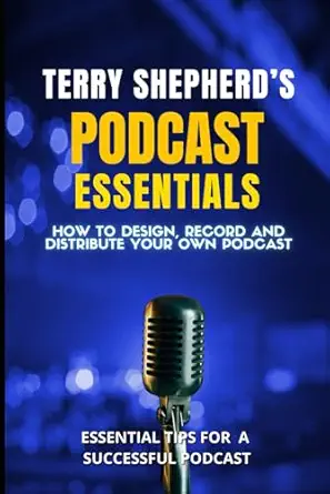 terry shepherds podcast essentials how to design record and distribute your own podcast 1st edition terry
