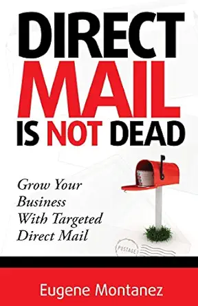 direct mail is not dead grow your business with targeted direct mail 1st edition eugene montanez 0615946291,
