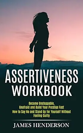 assertiveness workbook become unstoppable unafraid and build your prestige fast 1st edition james henderson