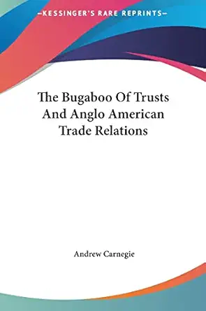 the bugaboo of trusts and anglo american trade relations 1st edition andrew carnegie 1161573437,